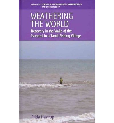 Cover for Frida Hastrup · Weathering the World: Recovery in the Wake of the Tsunami in a Tamil Fishing Village - Environmental Anthropology and Ethnobiology (Gebundenes Buch) (2011)