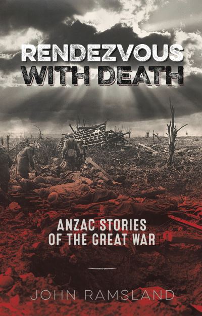 Rendezvous with Death: Anzac Stories of the Great War - John Ramsland - Książki - Brolga Publishing Pty Ltd - 9780909608996 - 3 marca 2021