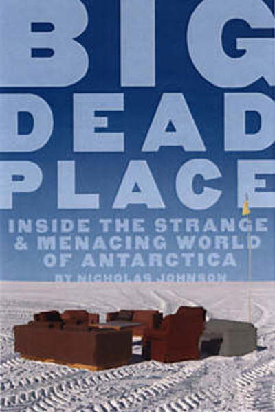 Cover for Nicholas Johnson · Big Dead Place: Inside the Strange and Menacing World of Antarctica (Paperback Book) (2005)