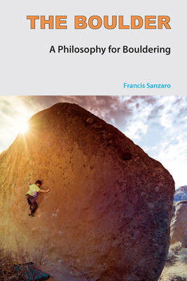 Cover for Francis Sanzaro · The Boulder: A Philosophy for Bouldering (Paperback Book) (2013)