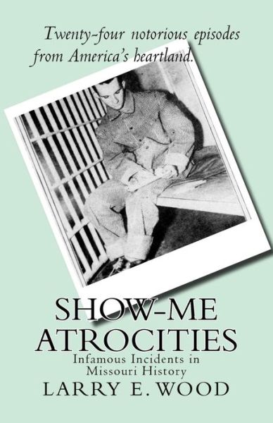 Cover for Larry E. Wood · Show-Me Atrocities : Infamous Incidents in Missouri History (Paperback Book) (2018)