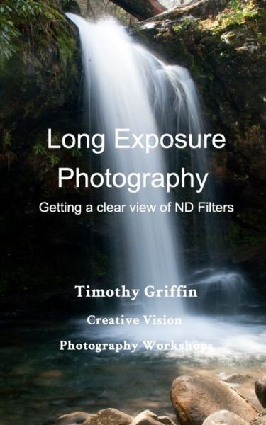 Cover for Timothy Griffin · Long Exposure Photography: Getting a clear view on ND Filters (Paperback Book) (2021)