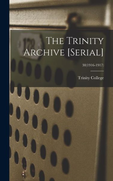Cover for N C ) Trinity College (Durham · The Trinity Archive [serial]; 30 (1916-1917) (Hardcover Book) (2021)