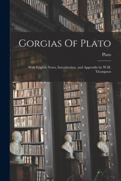 Cover for Plato · Gorgias Of Plato: With English Notes, Introduction, and Appendix by W.H. Thompson (Paperback Book) (2021)