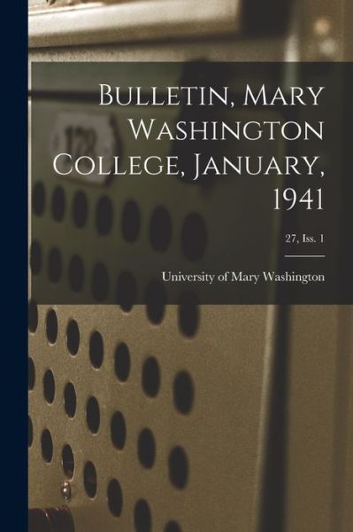 Bulletin, Mary Washington College, January, 1941; 27, Iss. 1 - University of Mary Washington - Książki - Hassell Street Press - 9781014745996 - 9 września 2021