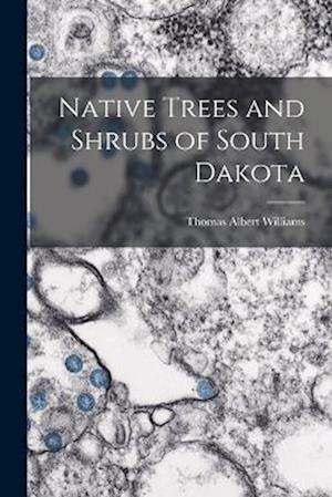Cover for Thomas Albert Williams · Native Trees and Shrubs of South Dakota (Book) (2022)