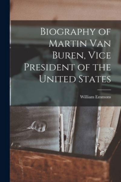 Cover for William Emmons · Biography of Martin Van Buren, Vice President of the United States (Buch) (2022)