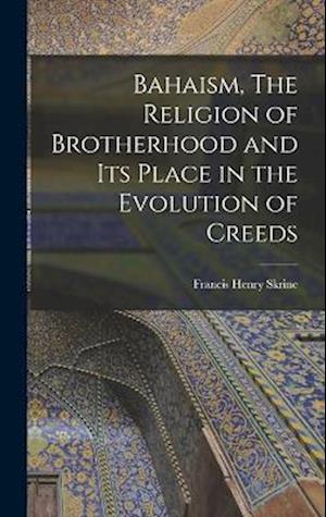 Cover for Francis Henry Skrine · Bahaism, the Religion of Brotherhood and Its Place in the Evolution of Creeds (Book) (2022)