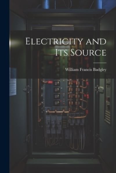 Cover for Badgley William Francis · Electricity and Its Source (Book) (2023)