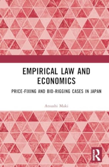 Cover for Maki, Atsushi (Tokyo International University, Japan) · Empirical Law and Economics: Price-Fixing and Bid-Rigging Cases in Japan (Hardcover Book) (2024)