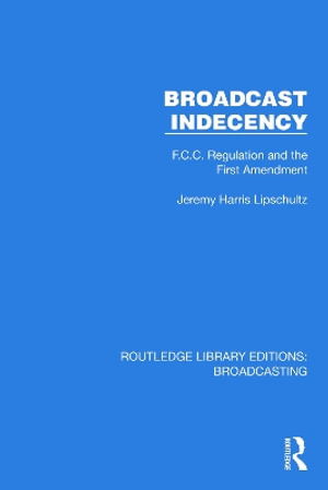 Cover for Lipschultz, Jeremy H. (University of Nebraska at Omaha, USA) · Broadcast Indecency: F.C.C. Regulation and the First Amendment - Routledge Library Editions: Broadcasting (Paperback Book) (2025)