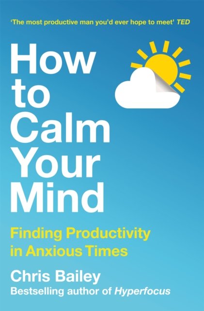 Cover for Chris Bailey · How to Calm Your Mind: Finding Productivity in Anxious Times (Taschenbuch) (2024)