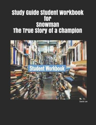 Study Guide Student Workbook for Snowman the True Story of a Champion - David Lee - Books - Independently Published - 9781091991996 - March 29, 2019