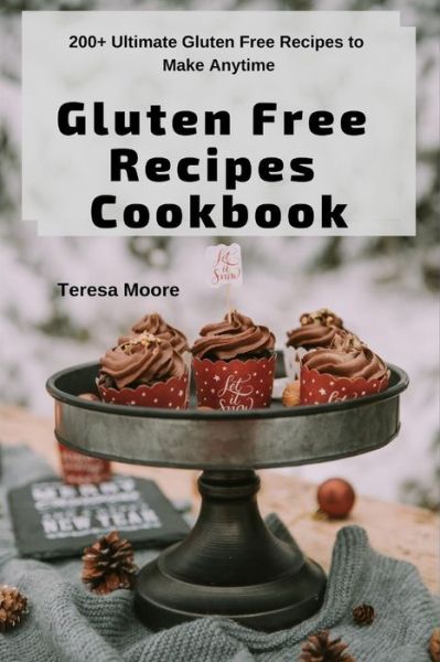 Cover for Teresa Moore · Gluten Free Recipes Cookbook : 200+ Ultimate Gluten Free Recipes to Make Anytime (Taschenbuch) (2019)