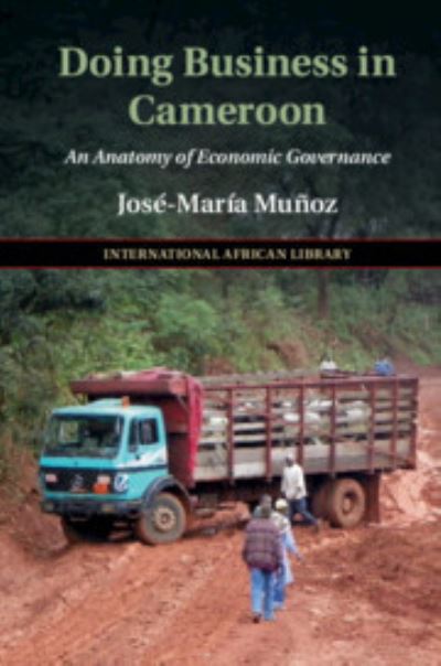 Cover for Munoz, Jose-Maria (University of Edinburgh) · Doing Business in Cameroon: An Anatomy of Economic Governance - The International African Library (Hardcover Book) (2018)