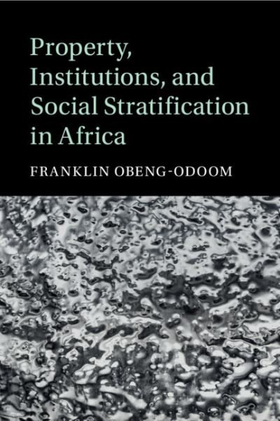 Cover for Obeng-Odoom, Franklin (University of Helsinki) · Property, Institutions, and Social Stratification in Africa - Cambridge Studies in Stratification Economics: Economics and Social Identity (Paperback Book) [New edition] (2022)