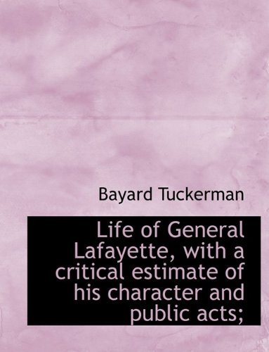 Cover for Bayard Tuckerman · Life of General Lafayette, with a Critical Estimate of His Character and Public Acts; (Paperback Bog) [Large type / large print edition] (2009)