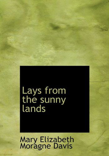 Cover for Mary Elizabeth Moragne Davis · Lays from the Sunny Lands (Hardcover Book) (2009)