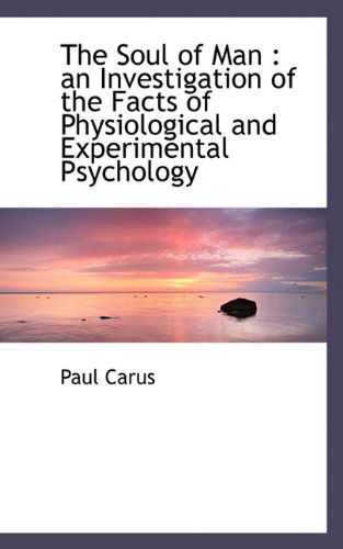 Cover for Paul Carus · The Soul of Man: an Investigation of the Facts of Physiological and Experimental Psychology (Paperback Book) (2009)