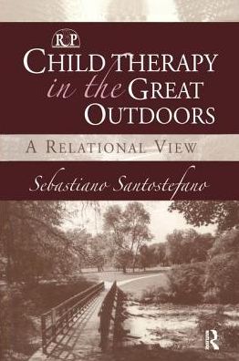 Cover for Sebastiano Santostefano · Child Therapy in the Great Outdoors: A Relational View - Relational Perspectives Book Series (Hardcover Book) (2016)