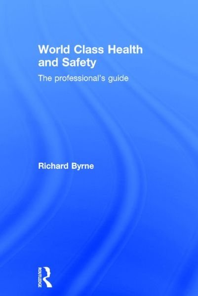Cover for Richard Byrne · World Class Health and Safety: The professional's guide (Innbunden bok) (2016)