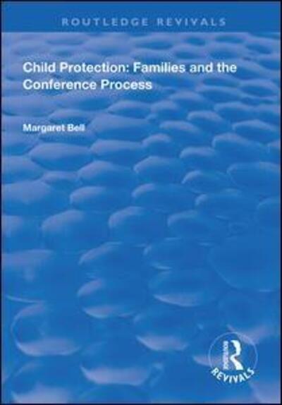 Child Protection: Families and the Conference Process - Routledge Revivals - Margaret Bell - Books - Taylor & Francis Ltd - 9781138313996 - August 9, 2018