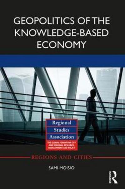 Cover for Sami Moisio · Geopolitics of the Knowledge-Based Economy - Regions and Cities (Hardcover Book) (2018)