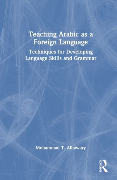Cover for Alhawary, Mohammad T. (University of Michigin, USA) · Teaching Arabic as a Foreign Language: Techniques for Developing Language Skills and Grammar (Hardcover bog) (2023)