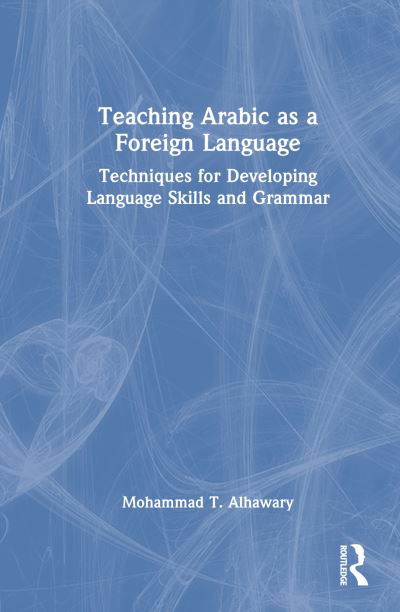 Cover for Alhawary, Mohammad T. (University of Michigin, USA) · Teaching Arabic as a Foreign Language: Techniques for Developing Language Skills and Grammar (Hardcover bog) (2023)