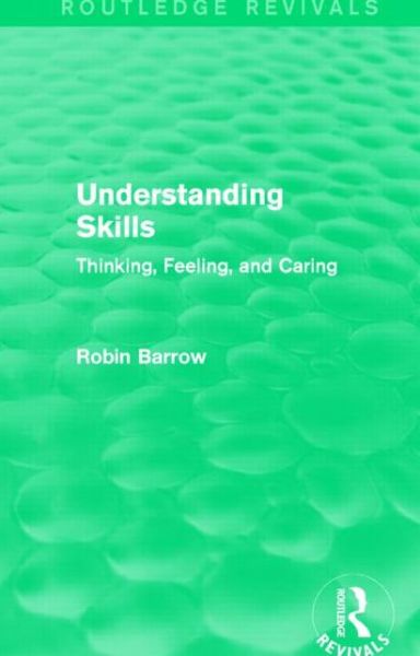 Cover for Barrow, Robin (Simon Fraser University, British Columbia, Canada) · Understanding Skills: Thinking, Feeling, and Caring - Routledge Revivals (Paperback Book) (2017)