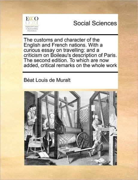 The Customs and Character of the English and French Nations. with a Curious Essay on Travelling: and a Criticism on Boileau's Description of Paris. the Se - Bat Louis De Muralt - Livres - Gale Ecco, Print Editions - 9781171420996 - 6 août 2010