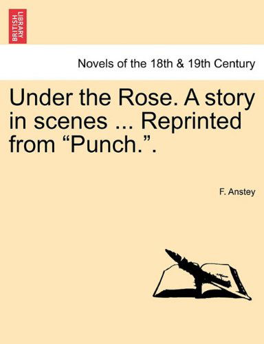 Cover for F. Anstey · Under the Rose. a Story in Scenes ... Reprinted from &quot;Punch..&quot; (Pocketbok) (2011)