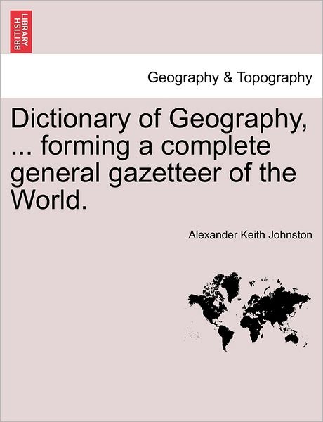 Cover for Alexander Keith Johnston · Dictionary of Geography, ... Forming a Complete General Gazetteer of the World. (Paperback Bog) (2011)
