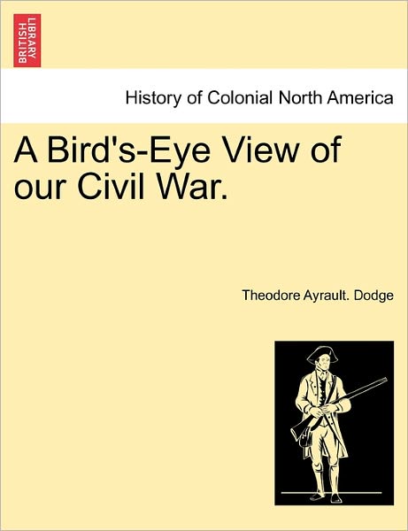 Cover for Theodore Ayrault Dodge · A Bird's-eye View of Our Civil War. (Paperback Book) (2011)