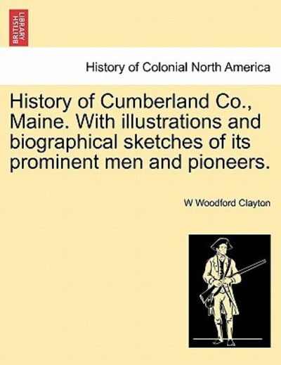 Cover for W Woodford Clayton · History of Cumberland Co., Maine. with Illustrations and Biographical Sketches of Its Prominent men and Pioneers. (Paperback Book) (2011)