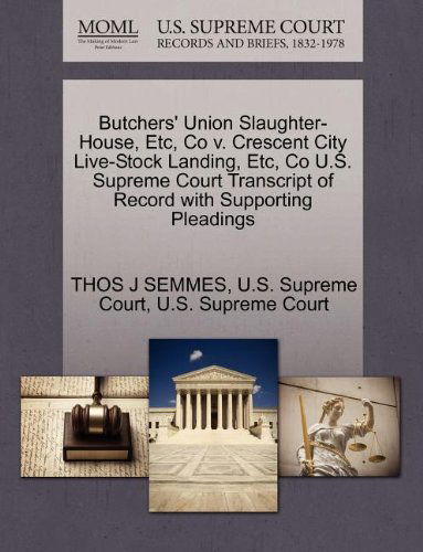 Cover for Thos J Semmes · Butchers' Union Slaughter-house, Etc, Co V. Crescent City Live-stock Landing, Etc, Co U.s. Supreme Court Transcript of Record with Supporting Pleadings (Taschenbuch) (2011)