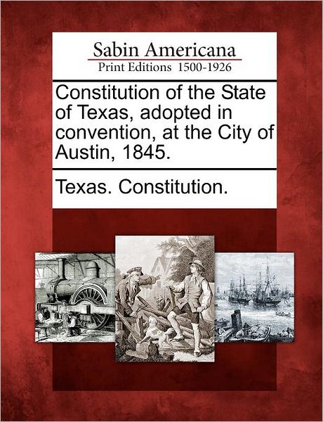 Cover for Texas Constitution · Constitution of the State of Texas, Adopted in Convention, at the City of Austin, 1845. (Paperback Book) (2012)