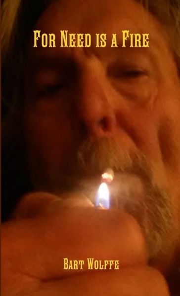 For Need Is a Fire - Bart Wolffe - Books - Lulu Press, Inc. - 9781326062996 - October 6, 2014