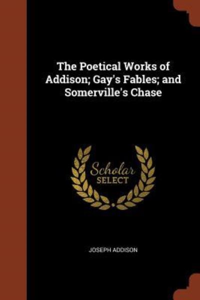 Cover for Joseph Addison · The Poetical Works of Addison; Gay's Fables; And Somerville's Chase (Paperback Book) (2017)