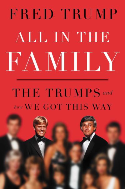 Cover for Trump, Fred C., III · All in the Family: The Trumps and How We Got This Way (Hardcover Book) (2024)