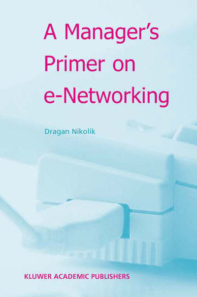 Cover for Dragan Nikolik · A Manager's Primer on E-networking: an Introduction to Enterprise Networking in E-business Acid Environment (Inbunden Bok) (2003)