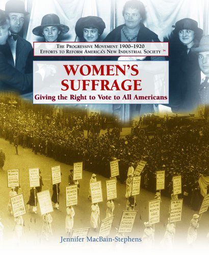 Women's Suffrage: Giving the Right to Vote to All Americans (The Progressive Movement 1900-1920: Efforts to Reform America's New Industrial Society) - Jennifer Macbain-stephens - Books - Rosen Pub Group - 9781404201996 - January 30, 2006