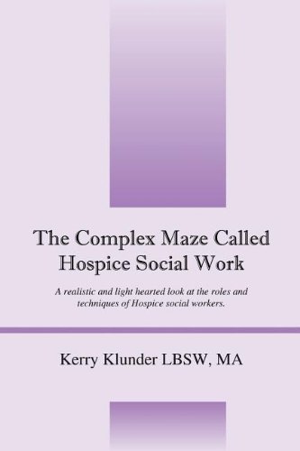 The Complex Maze Called Hospice Social Work: A realistic and light hearted look at the roles and techniques of Hospice social workers - Kerry Klunder Lbsw - Books - Outskirts Press - 9781432781996 - September 27, 2011