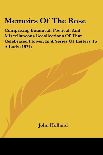 Cover for John Holland · Memoirs of the Rose: Comprising Botanical, Poetical, and Miscellaneous Recollections of That Celebrated Flower, in a Series of Letters to a Lady (1824) (Pocketbok) (2008)