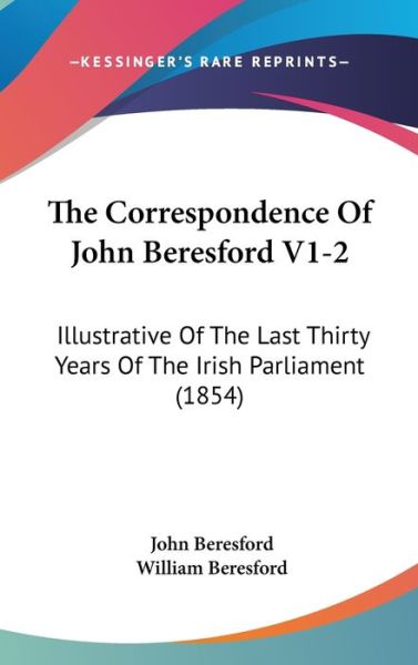 Cover for John Beresford · The Correspondence of John Beresford V1-2: Illustrative of the Last Thirty Years of the Irish Parliament (1854) (Hardcover Book) (2008)