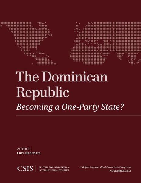 Cover for Carl Meacham · The Dominican Republic: Becoming a One-Party State? - CSIS Reports (Paperback Book) (2013)