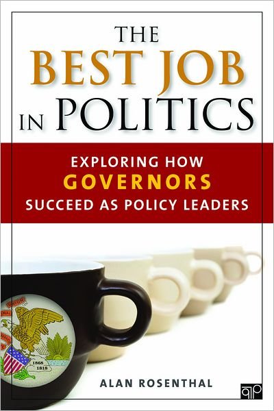 The Best Job in Politics: Exploring How Governors Succeed as Policy Leaders - Alan Rosenthal - Książki - SAGE Publications Inc - 9781452239996 - 8 maja 2012