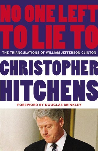 No One Left to Lie To: The Triangulations of William Jefferson Clinton - Christopher Hitchens - Books - Grand Central Publishing - 9781455522996 - April 10, 2012