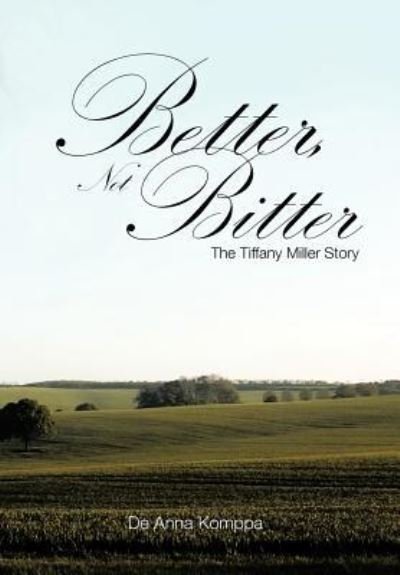 Cover for De Anna Komppa · Better, Not Bitter: the Tiffany Miller Story (Hardcover Book) (2011)