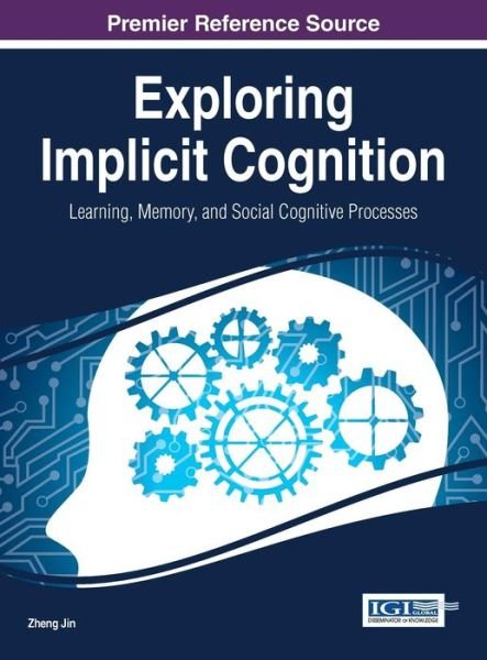 Exploring Implicit Cognition: Learning, Memory, and Social Cognitive Processes - Zheng Jin - Boeken - Information Science Reference - 9781466665996 - 31 oktober 2014